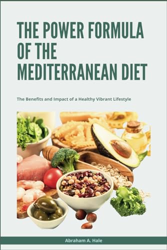 The Power Formula of the Mediterranean Diet: The Benefits and Impact of a Healthy Vibrant Lifestyle von Independently published
